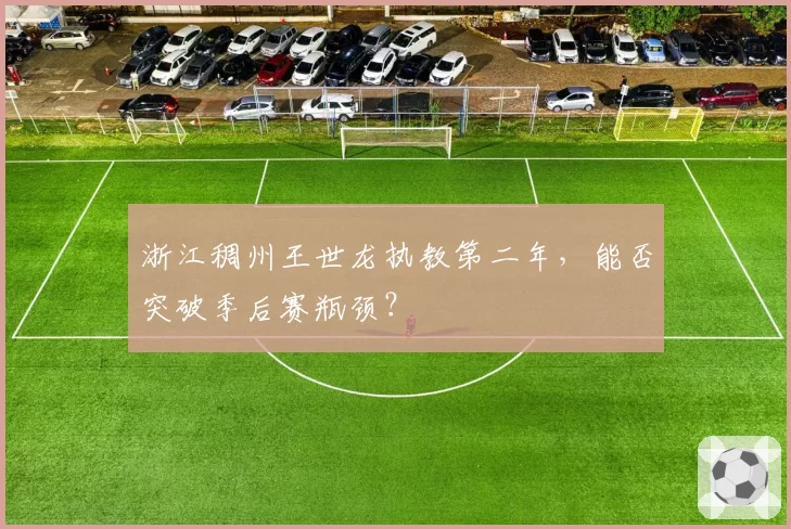 浙江稠州王世龙执教第二年，能否突破季后赛瓶颈？